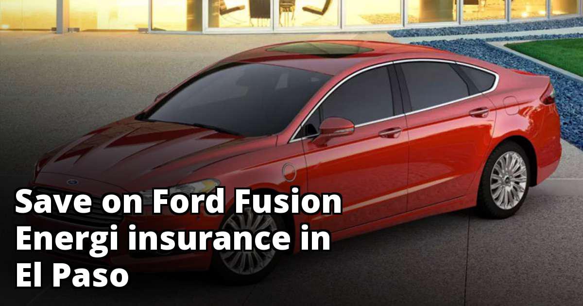 Ford Fusion Energi Insurance Rates in El Paso, TX